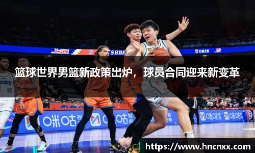 篮球世界男篮新政策出炉，球员合同迎来新变革