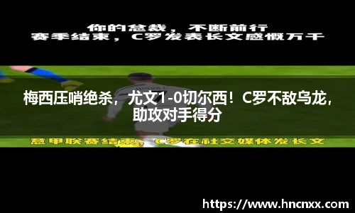 梅西压哨绝杀，尤文1-0切尔西！C罗不敌乌龙，助攻对手得分