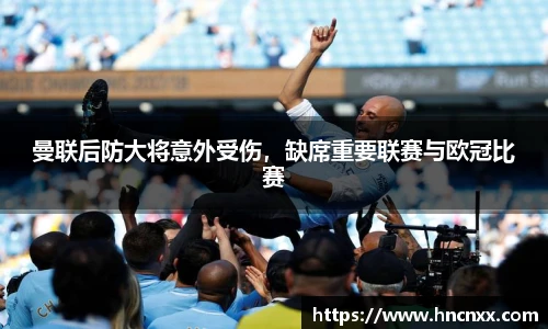 曼联后防大将意外受伤，缺席重要联赛与欧冠比赛