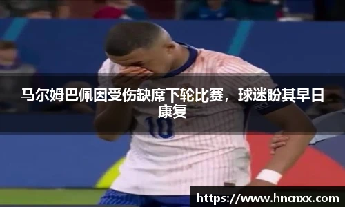 马尔姆巴佩因受伤缺席下轮比赛，球迷盼其早日康复