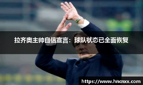 拉齐奥主帅自信宣言：球队状态已全面恢复