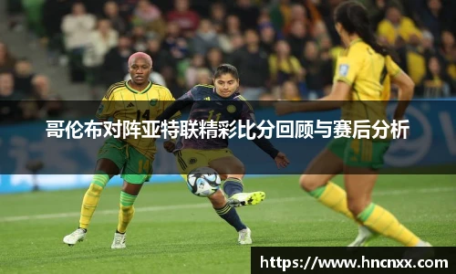 哥伦布对阵亚特联精彩比分回顾与赛后分析